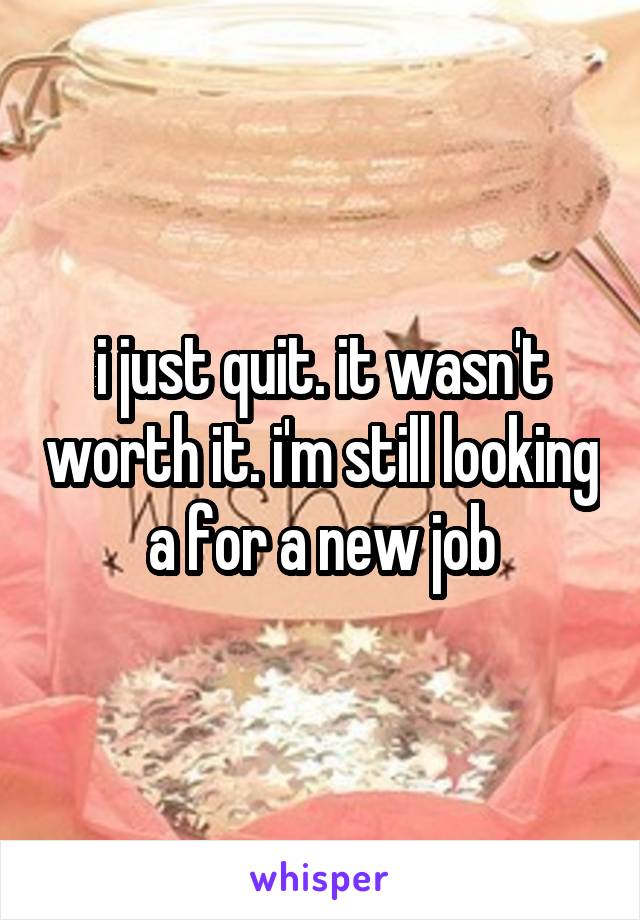 i just quit. it wasn't worth it. i'm still looking a for a new job