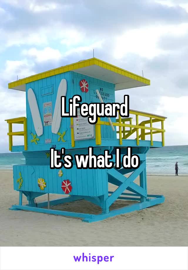 Lifeguard

It's what I do