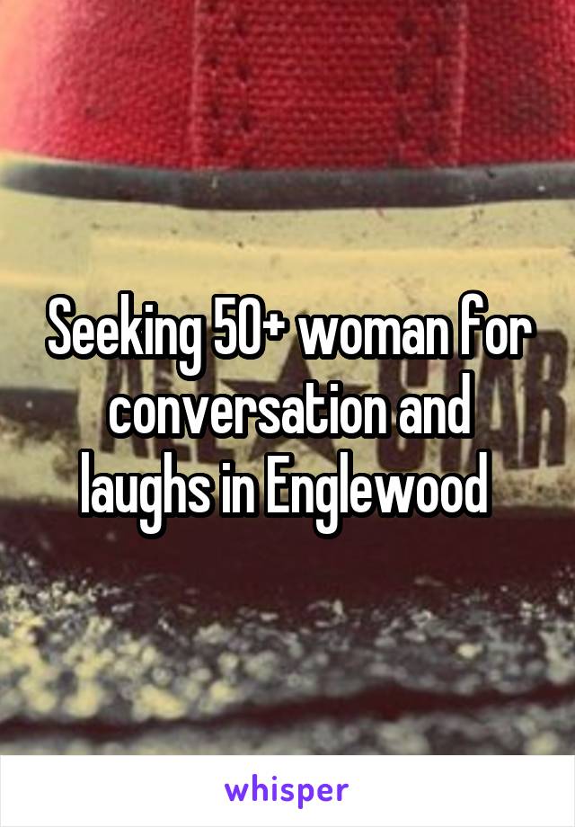 Seeking 50+ woman for conversation and laughs in Englewood 