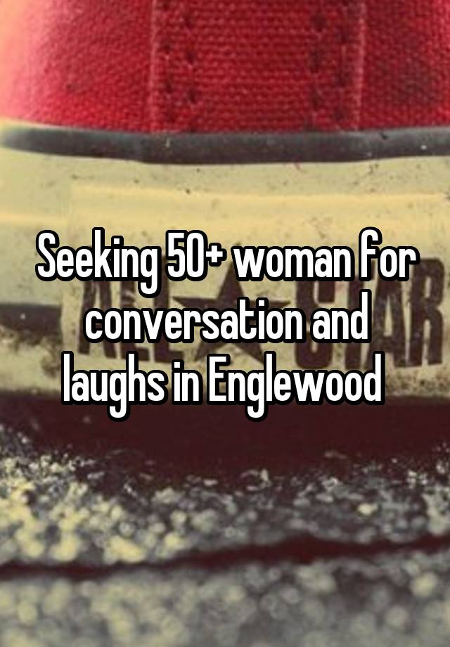 Seeking 50+ woman for conversation and laughs in Englewood 