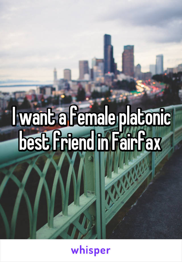 I want a female platonic best friend in Fairfax 