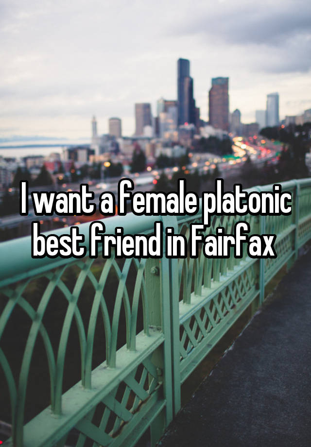 I want a female platonic best friend in Fairfax 