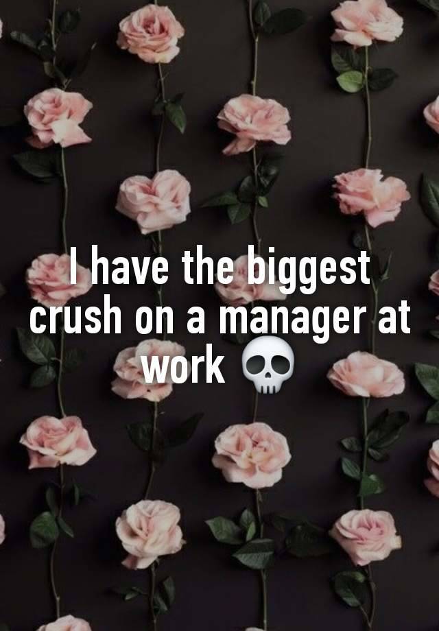 I have the biggest crush on a manager at work 💀