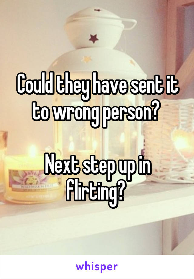 Could they have sent it to wrong person? 

Next step up in flirting? 