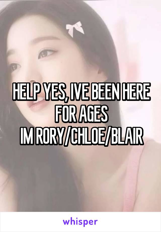 HELP YES, IVE BEEN HERE FOR AGES
IM RORY/CHLOE/BLAIR