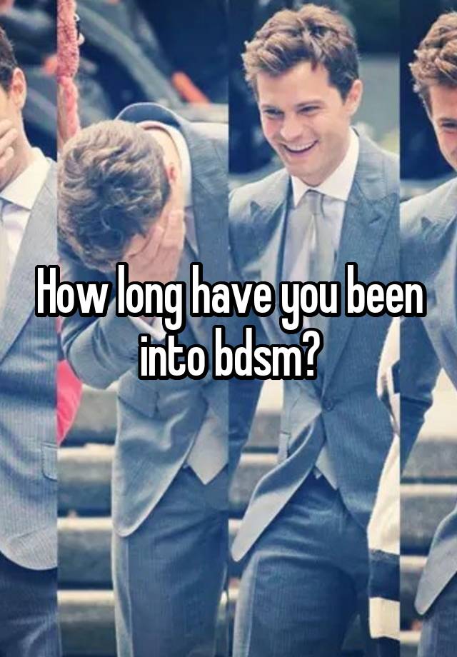 How long have you been into bdsm?