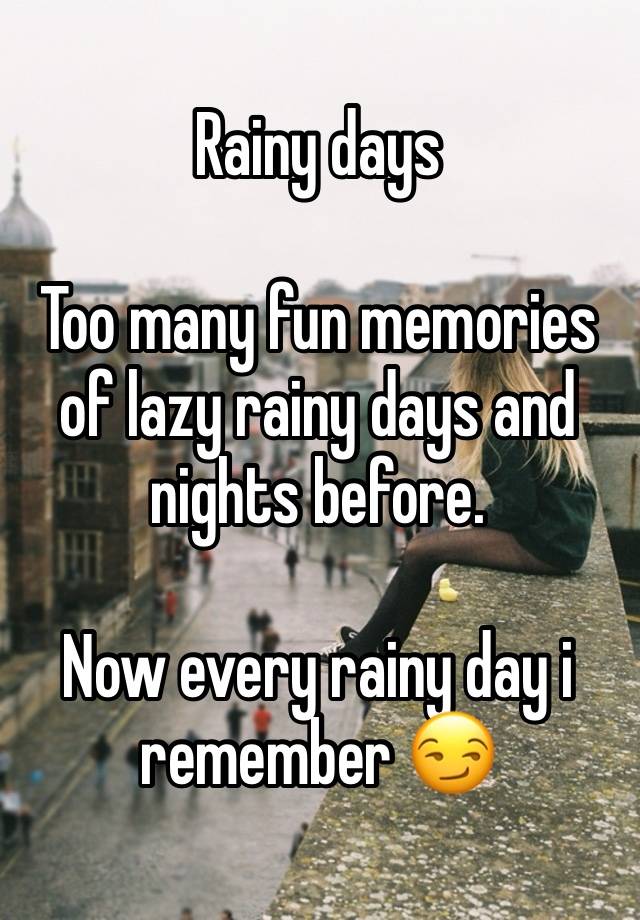 Rainy days

Too many fun memories of lazy rainy days and nights before.

Now every rainy day i remember 😏
