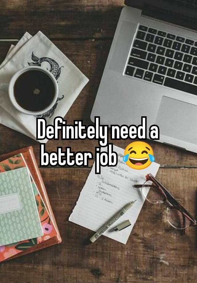 Definitely need a better job 😂