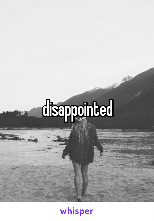 disappointed