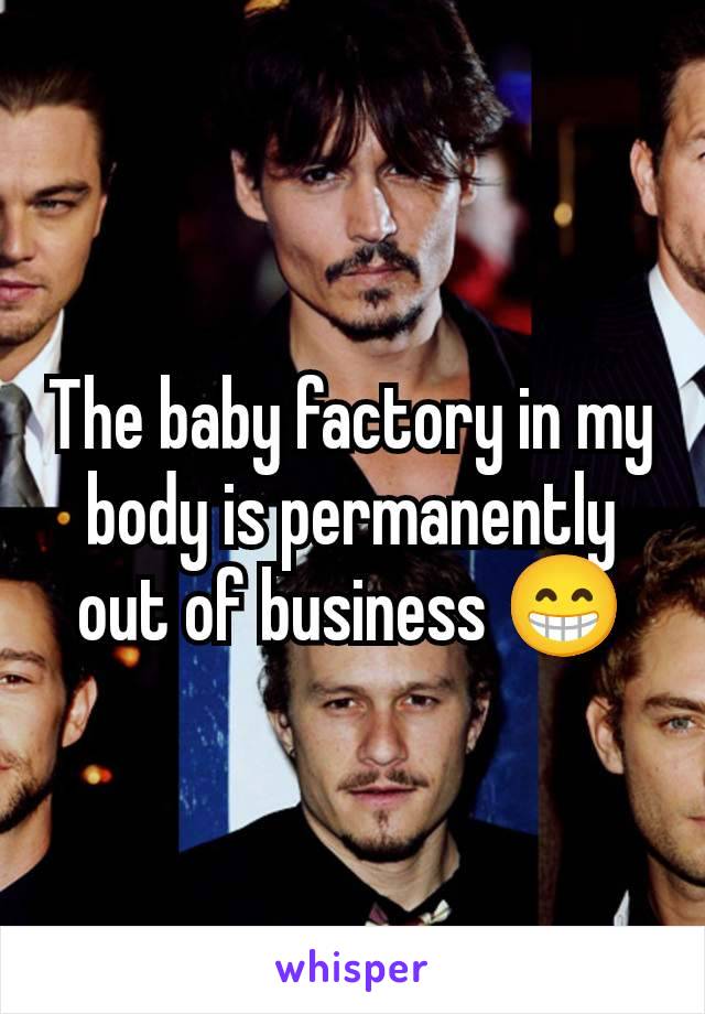 The baby factory in my body is permanently out of business 😁