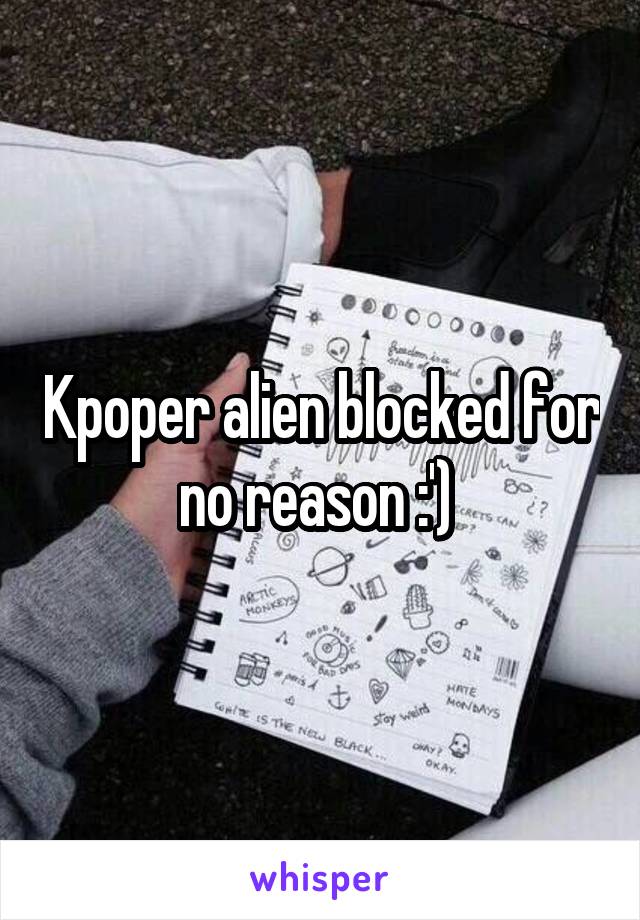 Kpoper alien blocked for no reason :') 