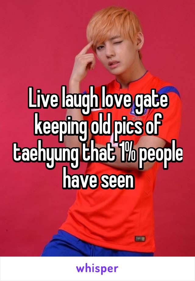 Live laugh love gate keeping old pics of taehyung that 1% people have seen