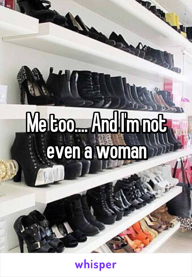 Me too.... And I'm not even a woman