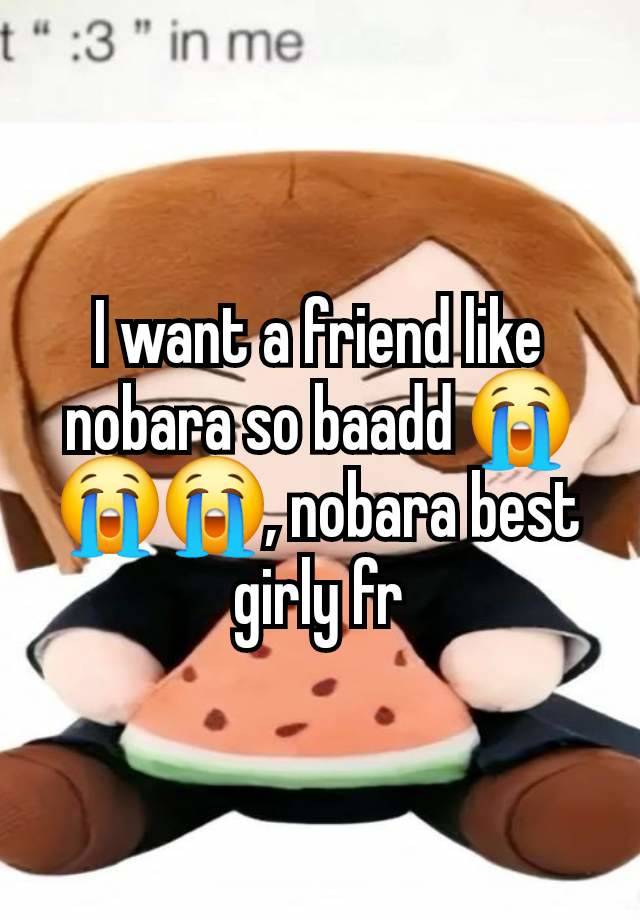 I want a friend like nobara so baadd 😭😭😭, nobara best girly fr