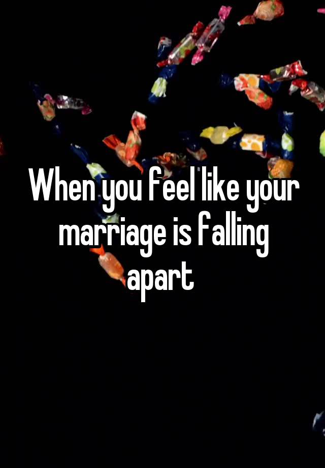 When you feel like your marriage is falling apart 