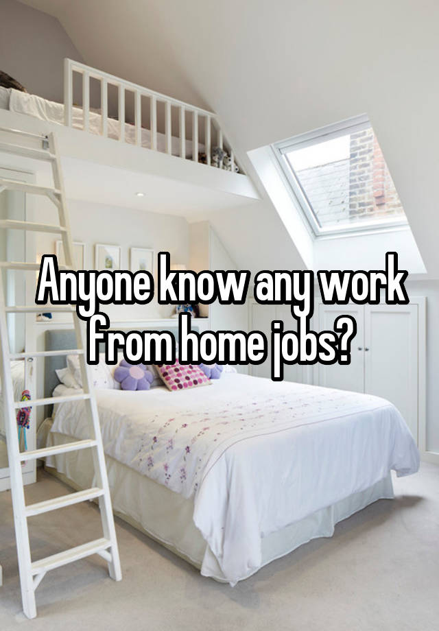 Anyone know any work from home jobs?