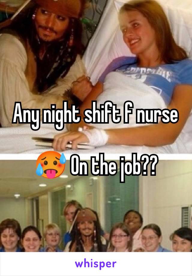 Any night shift f nurse

🥵 On the job??