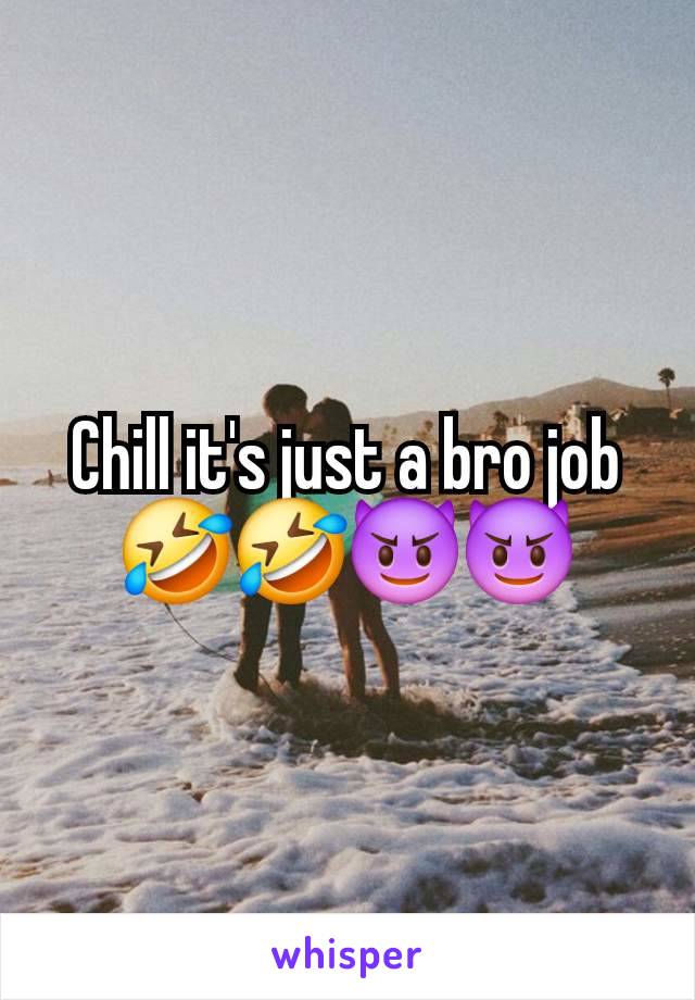 Chill it's just a bro job
🤣🤣😈😈