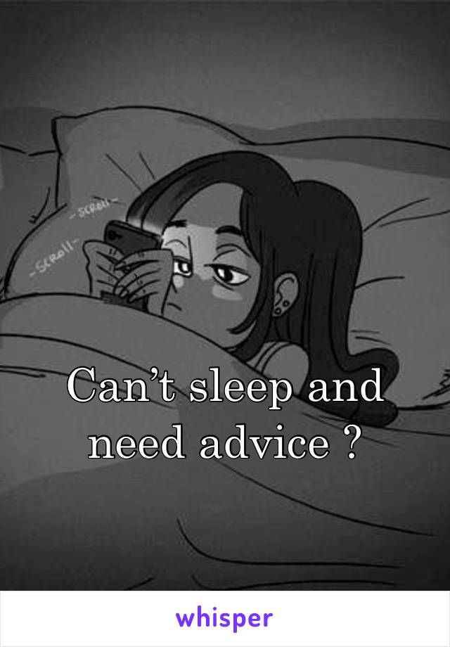 Can’t sleep and need advice ? 