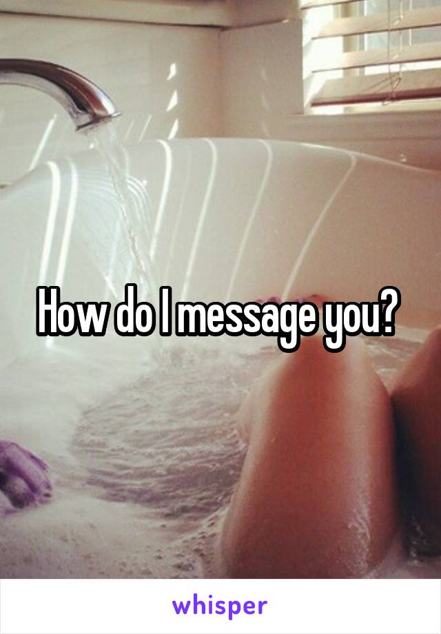 How do I message you? 