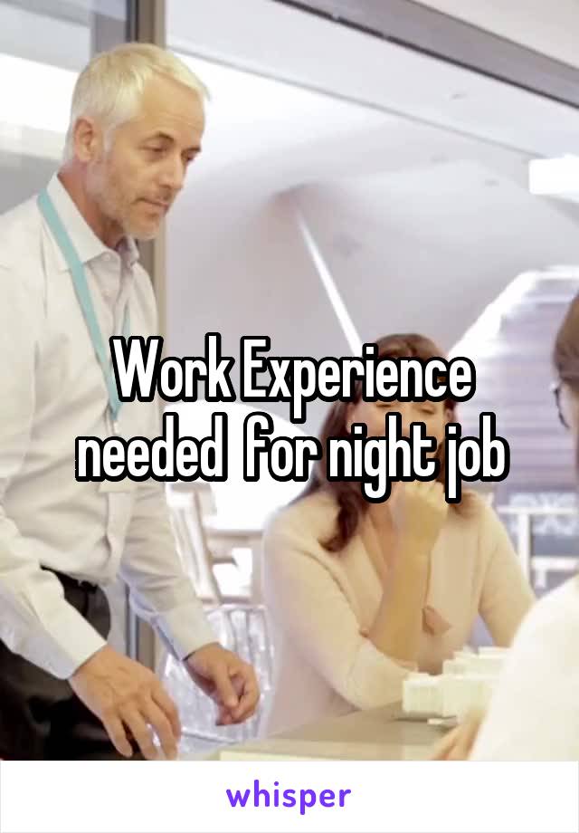 Work Experience needed  for night job