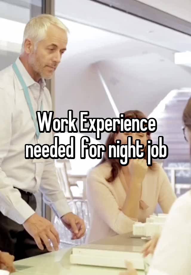 Work Experience needed  for night job