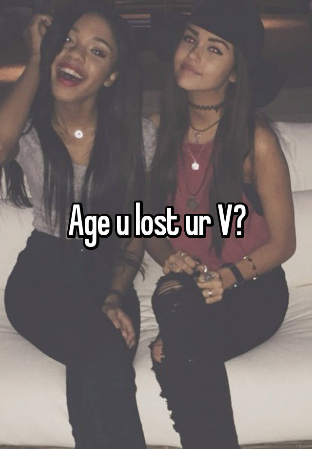 Age u lost ur V?