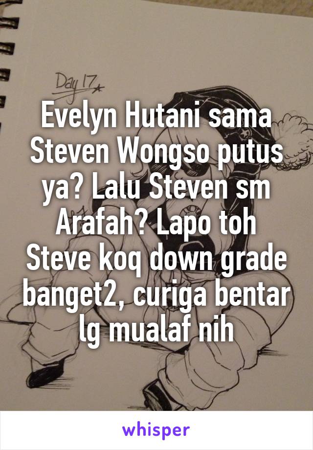 Evelyn Hutani sama Steven Wongso putus ya? Lalu Steven sm Arafah? Lapo toh Steve koq down grade banget2, curiga bentar lg mualaf nih