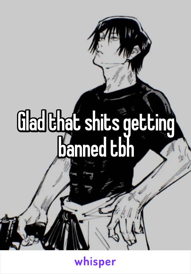 Glad that shits getting banned tbh