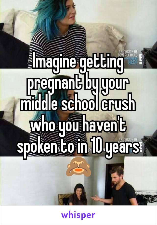 Imagine getting pregnant by your middle school crush who you haven't spoken to in 10 years 🙈