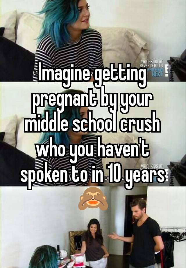 Imagine getting pregnant by your middle school crush who you haven't spoken to in 10 years 🙈