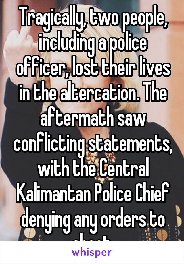 Tragically, two people, including a police officer, lost their lives in the altercation. The aftermath saw conflicting statements, with the Central Kalimantan Police Chief denying any orders to shoot.