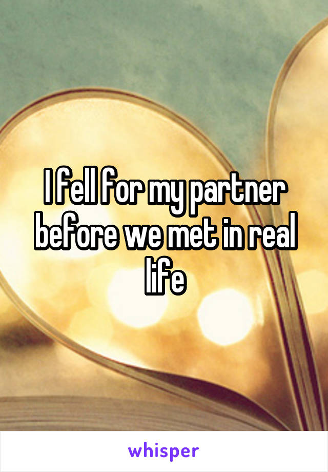 I fell for my partner before we met in real life