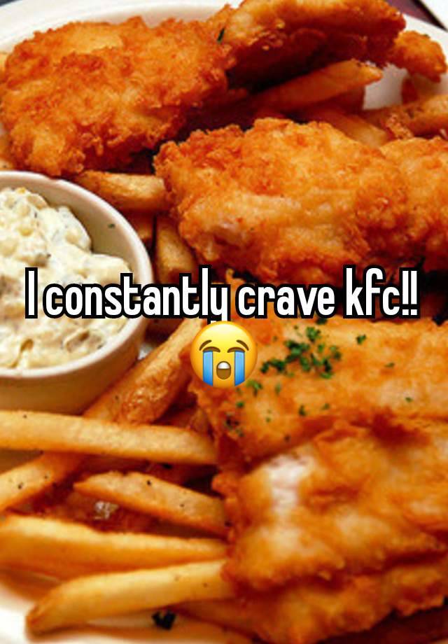 I constantly crave kfc!! 😭