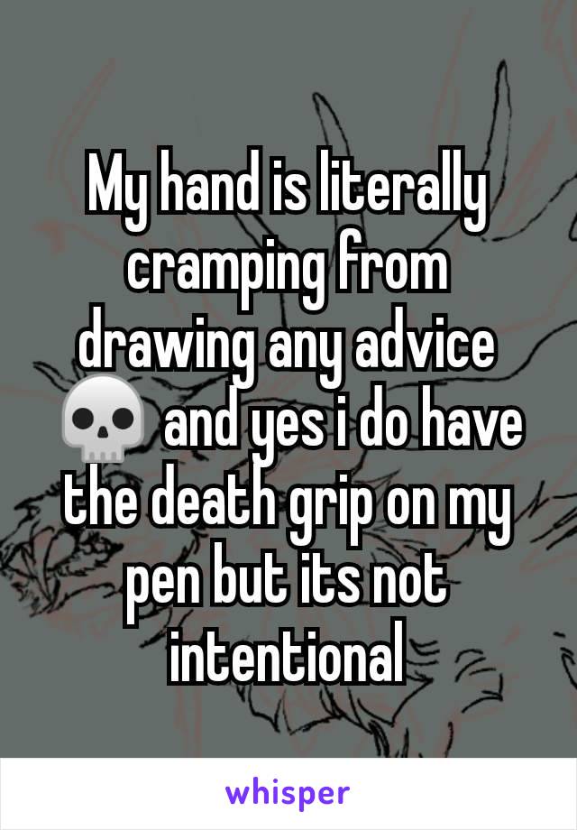 My hand is literally cramping from drawing any advice 💀 and yes i do have the death grip on my pen but its not intentional