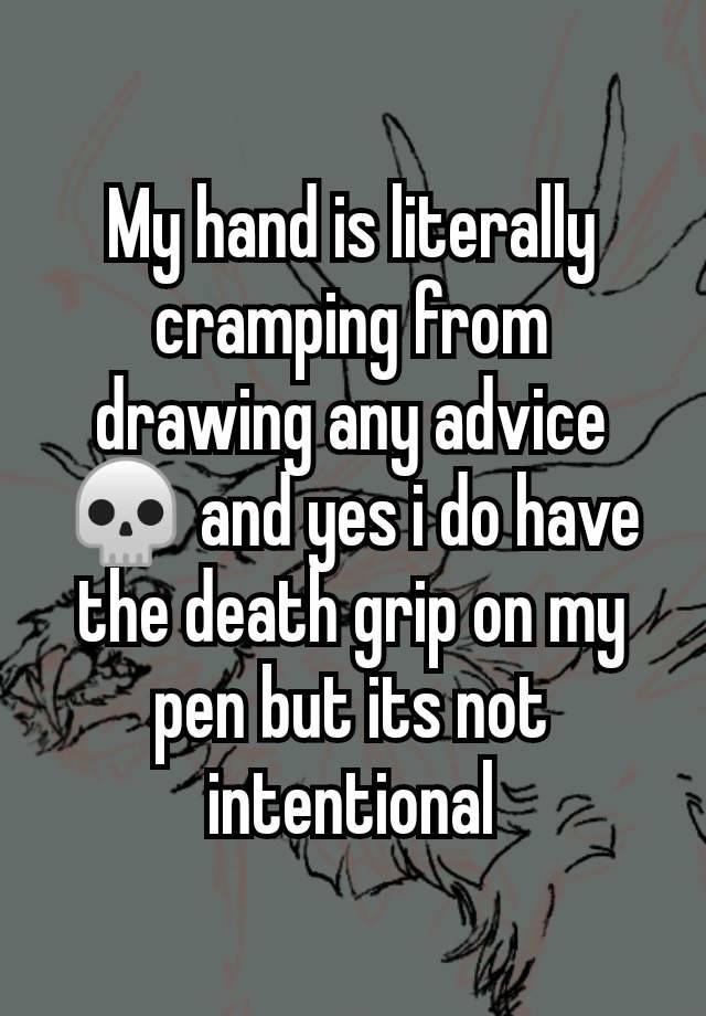 My hand is literally cramping from drawing any advice 💀 and yes i do have the death grip on my pen but its not intentional