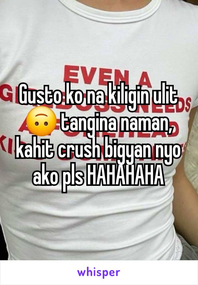 Gusto ko na kiligin ulit 🙃 tangina naman, kahit crush bigyan nyo ako pls HAHAHAHA