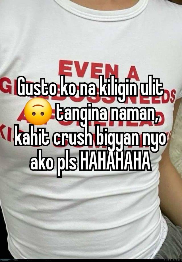 Gusto ko na kiligin ulit 🙃 tangina naman, kahit crush bigyan nyo ako pls HAHAHAHA