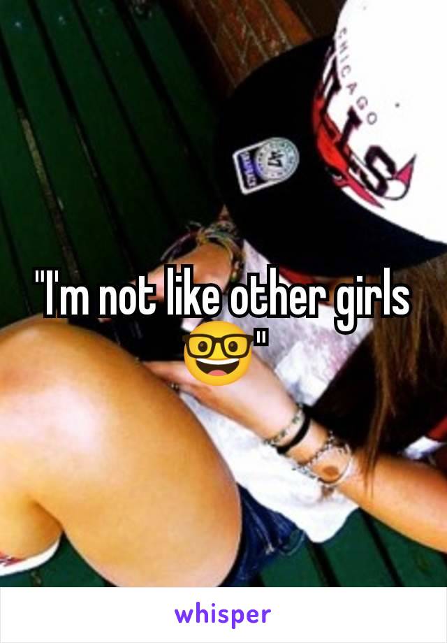 "I'm not like other girls 🤓"