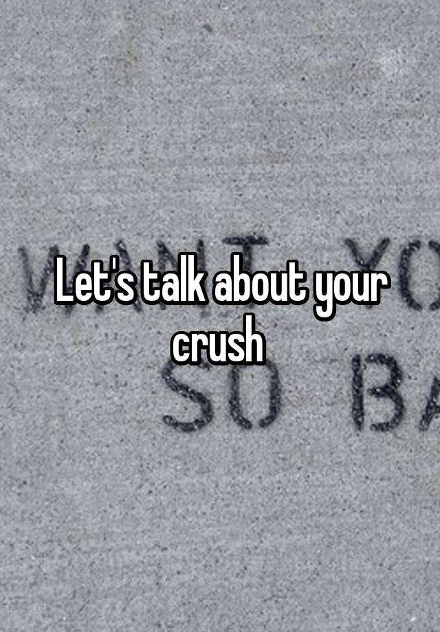 Let's talk about your crush 