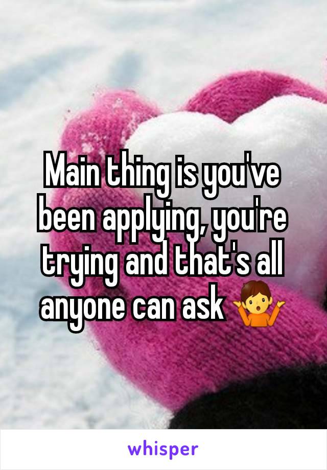 Main thing is you've been applying, you're trying and that's all anyone can ask 🤷