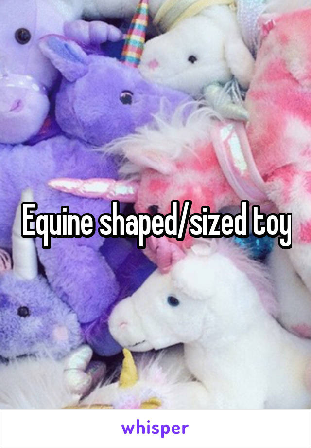 Equine shaped/sized toy