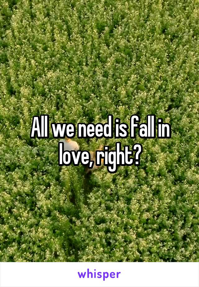 All we need is fall in love, right?