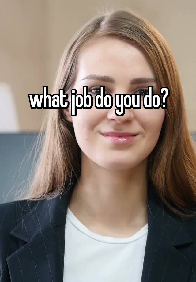 what job do you do?


