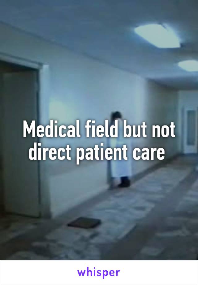 Medical field but not direct patient care 