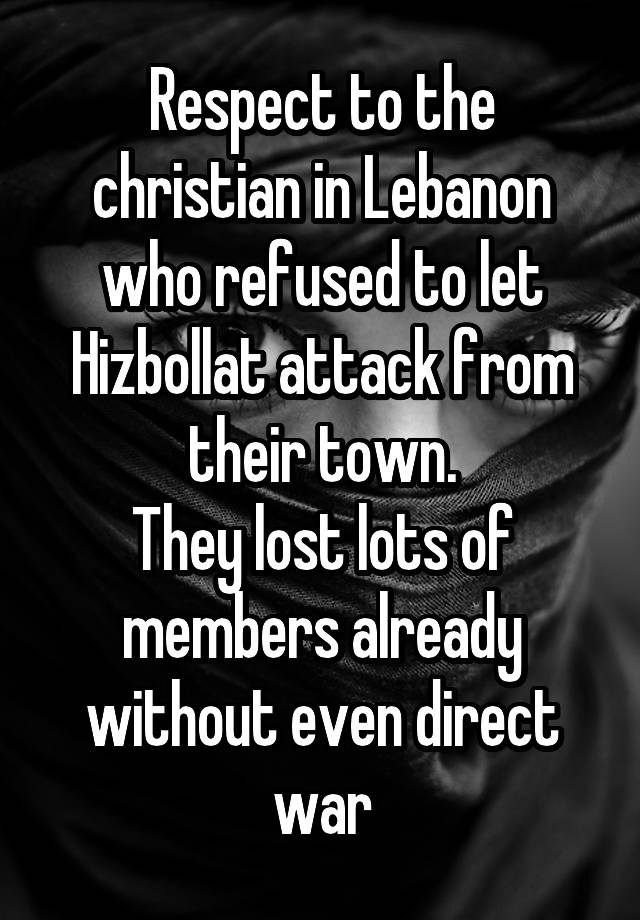 Respect to the christian in Lebanon who refused to let Hizbollat attack from their town.
They lost lots of members already without even direct war