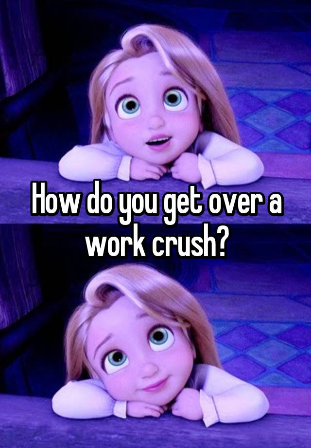 How do you get over a work crush?