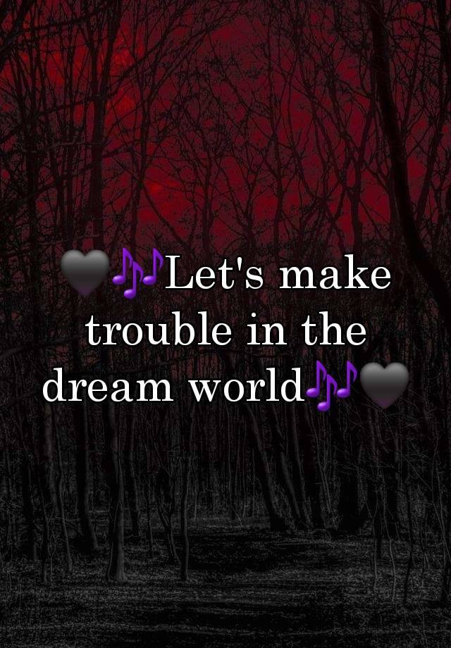 🖤🎶Let's make trouble in the dream world🎶🖤