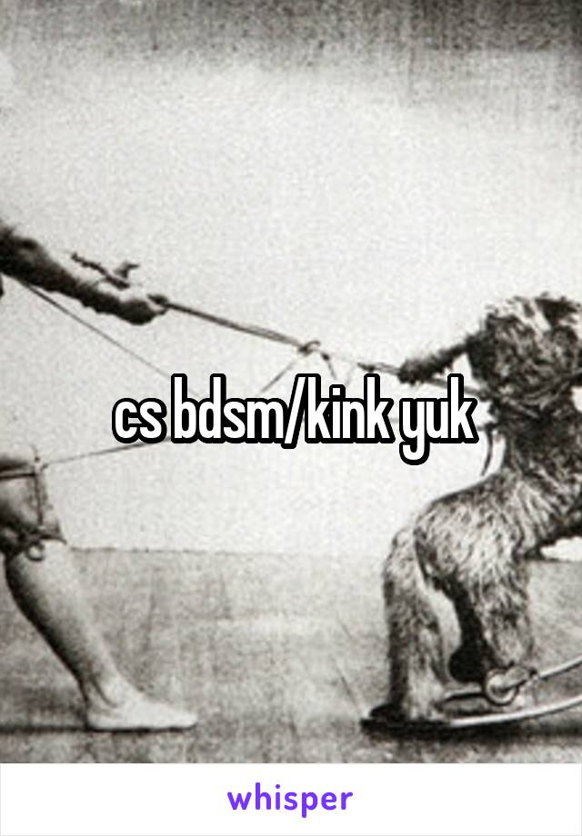 cs bdsm/kink yuk