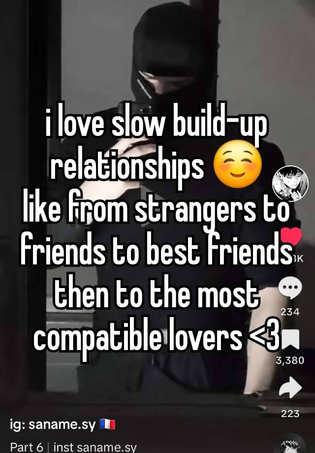 i love slow build-up relationships ☺️
like from strangers to friends to best friends then to the most compatible lovers <3